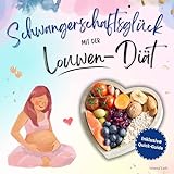 Schwangerschaftsglück mit der Louwen-Diät: Dein Kochbuch für eine gesunde und stressfreie Geburt | Zuckerfreie & Vollkornreiche Rezepte | Inklusive: Quick-Guide für deine Gesundheit