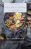 Clean Eating: dein Start in die gesunde Ernährung: 21-Tages-Plan mit einfachen, schnellen & natürlichen Rezepten