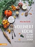 Vollwertküche - Gesund. Einfach. Lecker.: 300 schnelle vegetarische Rezepte